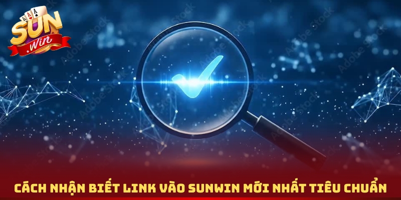 Cách nhận biết link vào Sunwin mới nhất tiêu chuẩn