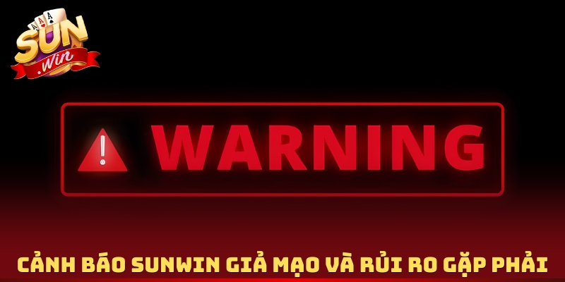 Cảnh báo Sunwin giả mạo và rủi ro gặp phải