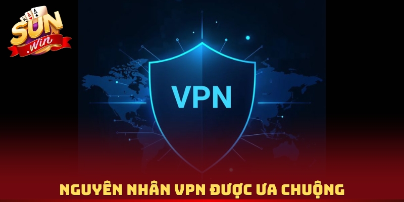 Nguyên nhân VPN được ưa chuộng